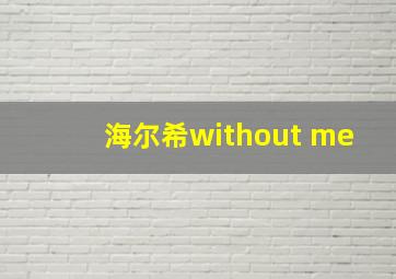 海尔希without me